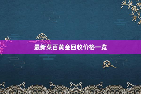 最新菜百黄金回收价格一览